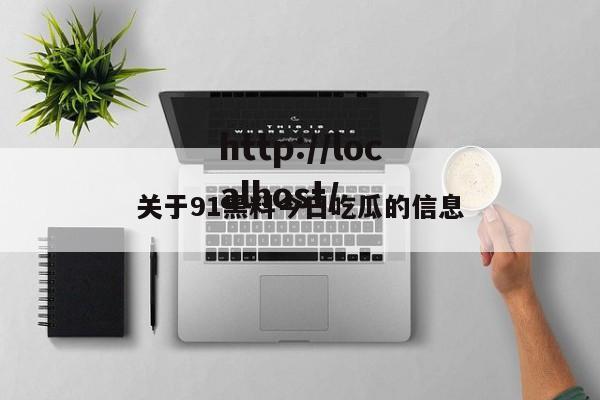 关于91黑料今日吃瓜的信息